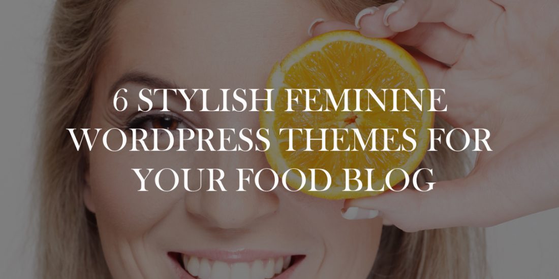 6 Stylish Feminine WordPress Themes For Your Food Blog