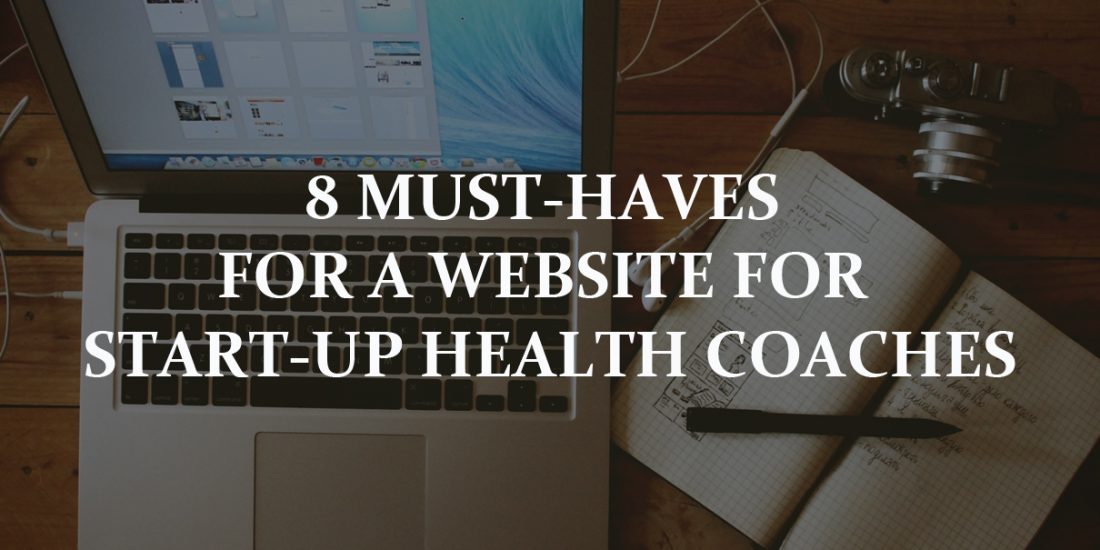 8 Must-Haves For A Website For Start-Up Health Coaches