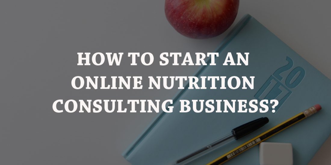 How To Start An Online Nutrition Consulting Business?