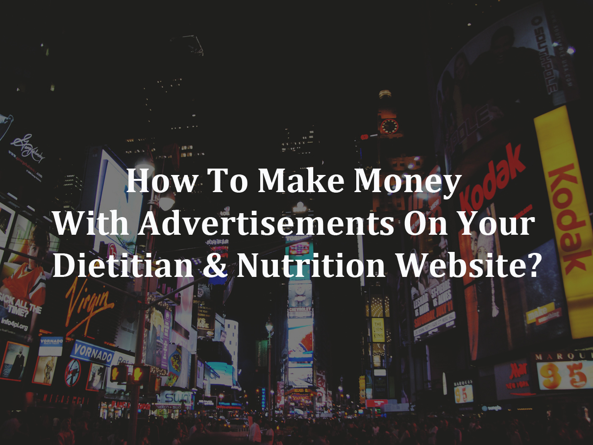 How To Make Money With Advertisements On Your Dietitian & Nutrition Website