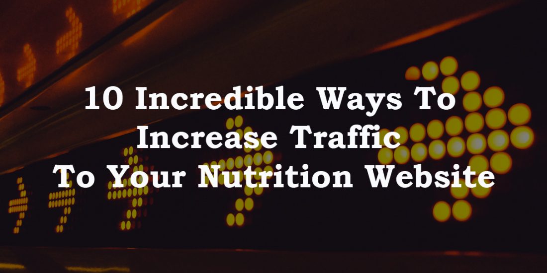 10 Incredible Ways To Increase Traffic To Your Nutrition Website