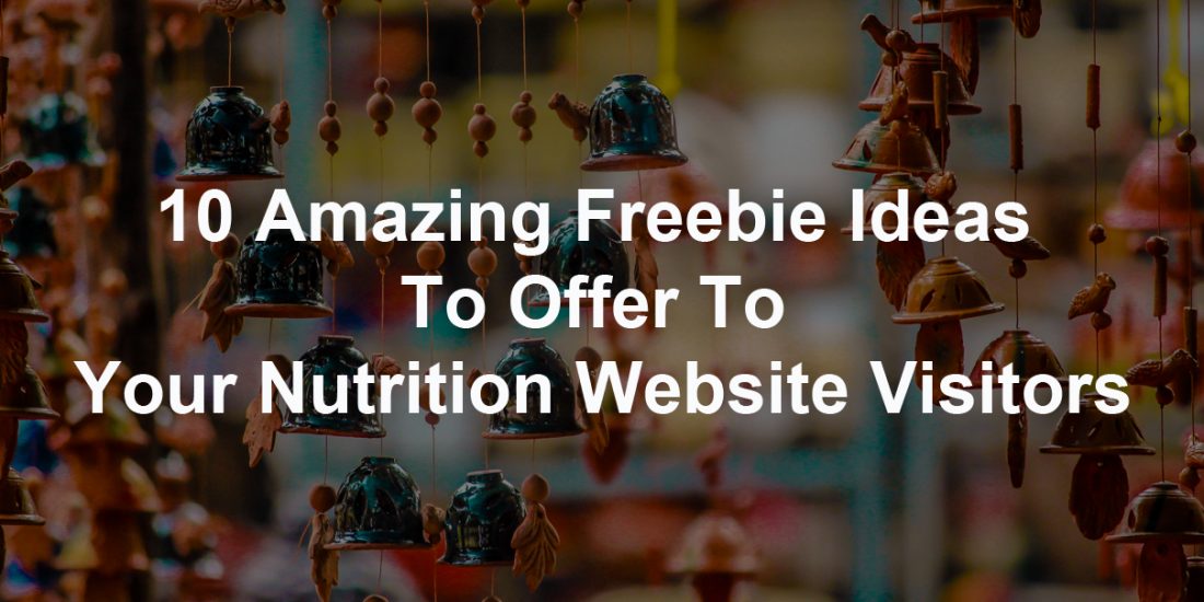 10 Amazing Freebie Ideas To Offer To Your Nutrition Website Visitors