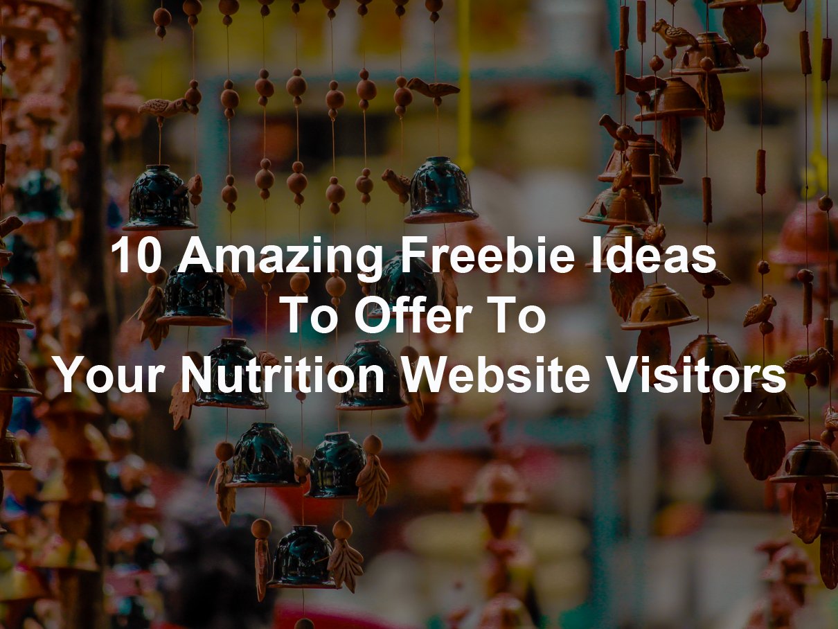 10 Amazing Freebie Ideas To Offer To Your Nutrition Website Visitors