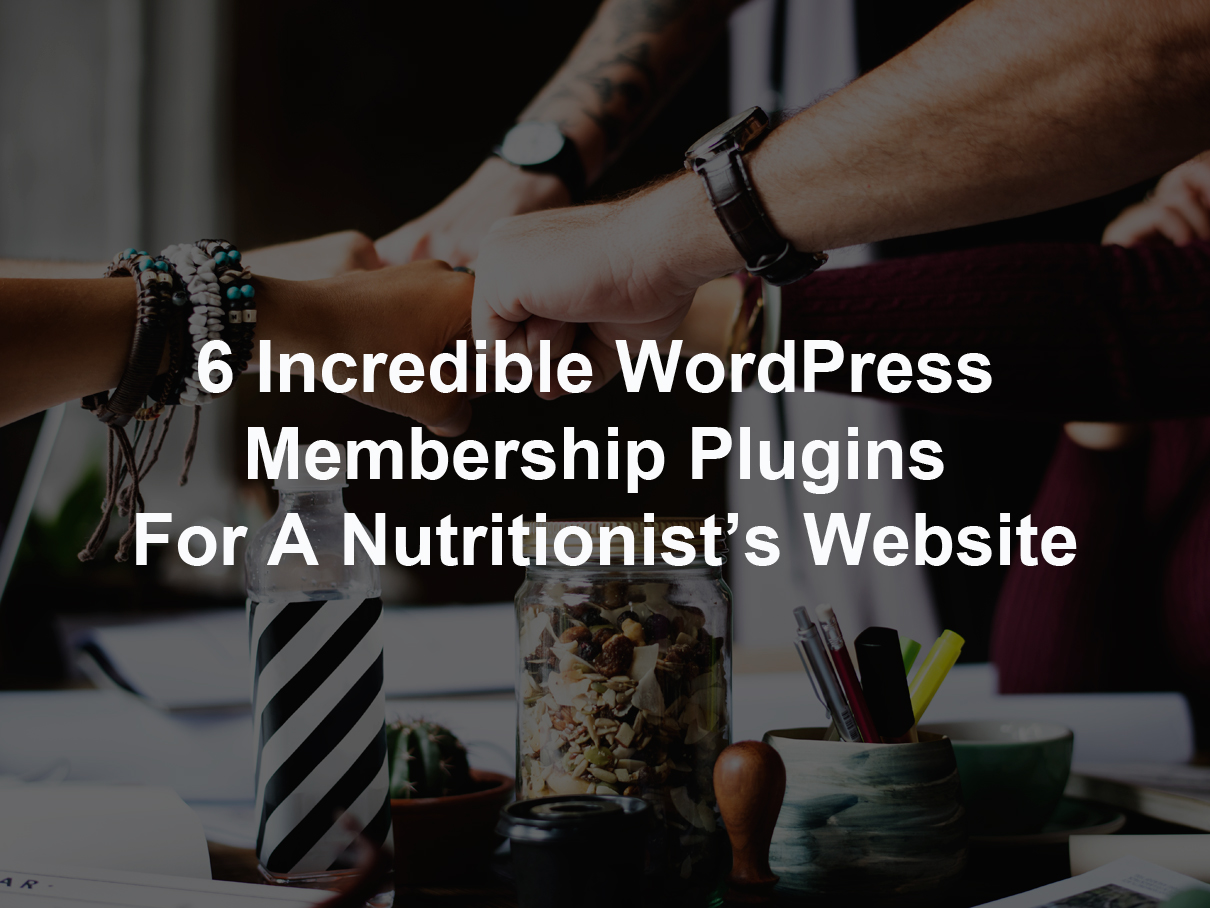 6 Incredible WordPress Membership Plugins For A Nutritionist’s Website