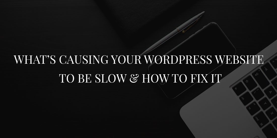 What’s causing your WordPress website to be slow and how to fix it